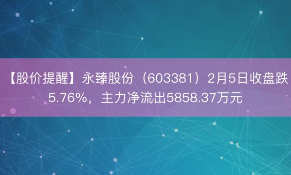 【股价提醒】永臻股份（603381）2月5日收盘跌5.76%，主力净流出5858.37万元