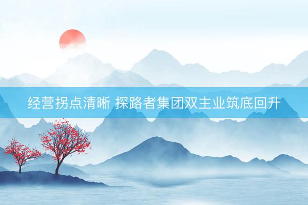 经营拐点清晰 探路者集团双主业筑底回升
