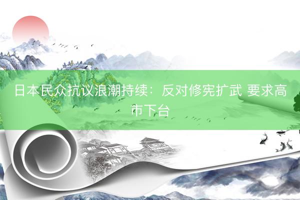日本民众抗议浪潮持续：反对修宪扩武 要求高市下台