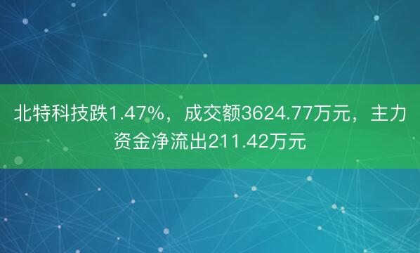 北特科技跌1.47%，成交额3624.77万元，主力资金净流出211.42万元