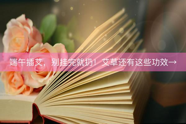 端午插艾，别挂完就扔！艾草还有这些功效→